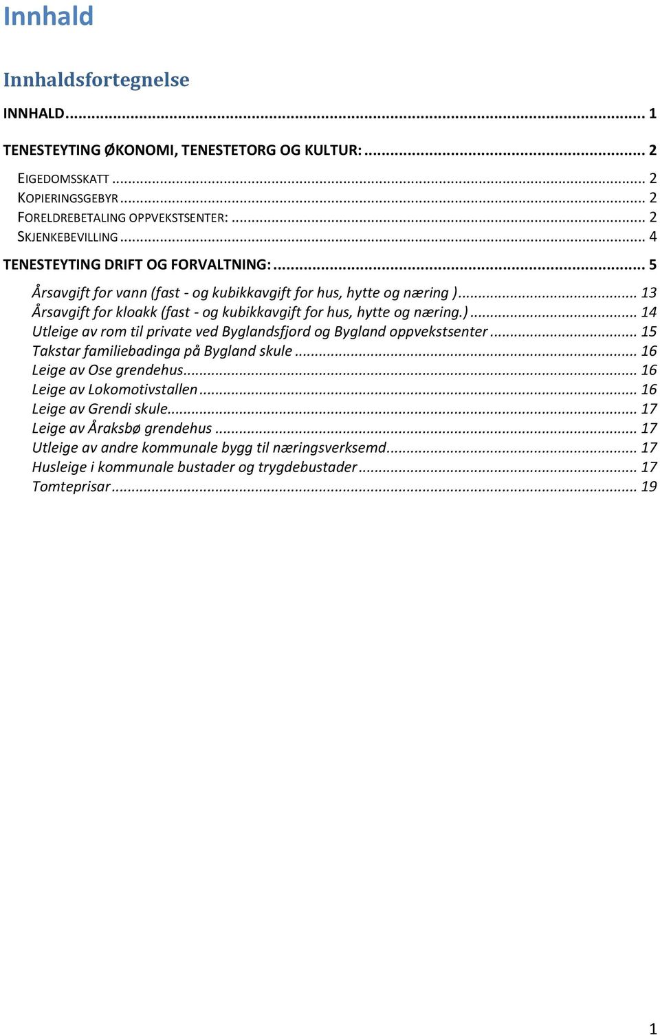 )... 14 Utleige av rom til private ved Byglandsfjord og Bygland oppvekstsenter... 15 Takstar familiebadinga på Bygland skule... 16 Leige av Ose grendehus... 16 Leige av Lokomotivstallen.