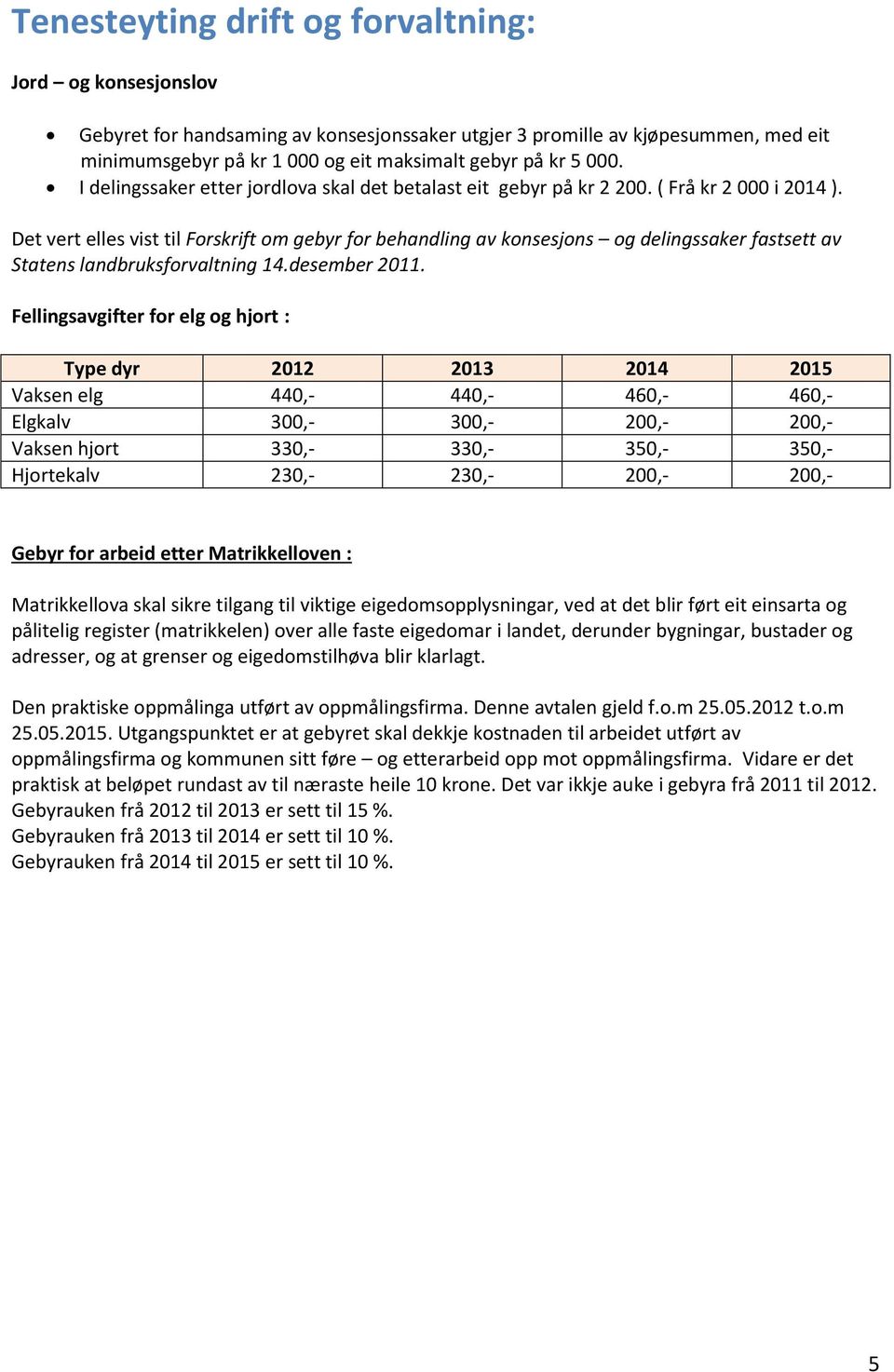 Det vert elles vist til Forskrift om gebyr for behandling av konsesjons og delingssaker fastsett av Statens landbruksforvaltning 14.desember 2011.