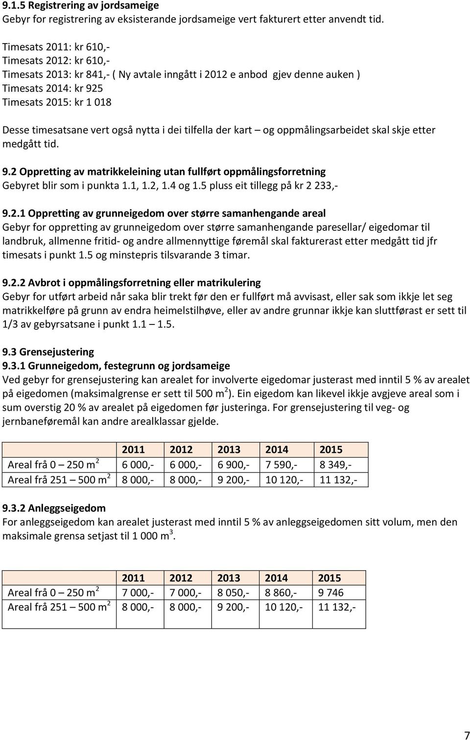 nytta i dei tilfella der kart og oppmålingsarbeidet skal skje etter medgått tid. 9.2 Oppretting av matrikkeleining utan fullført oppmålingsforretning et blir som i punkta 1.1, 1.2, 1.4 og 1.