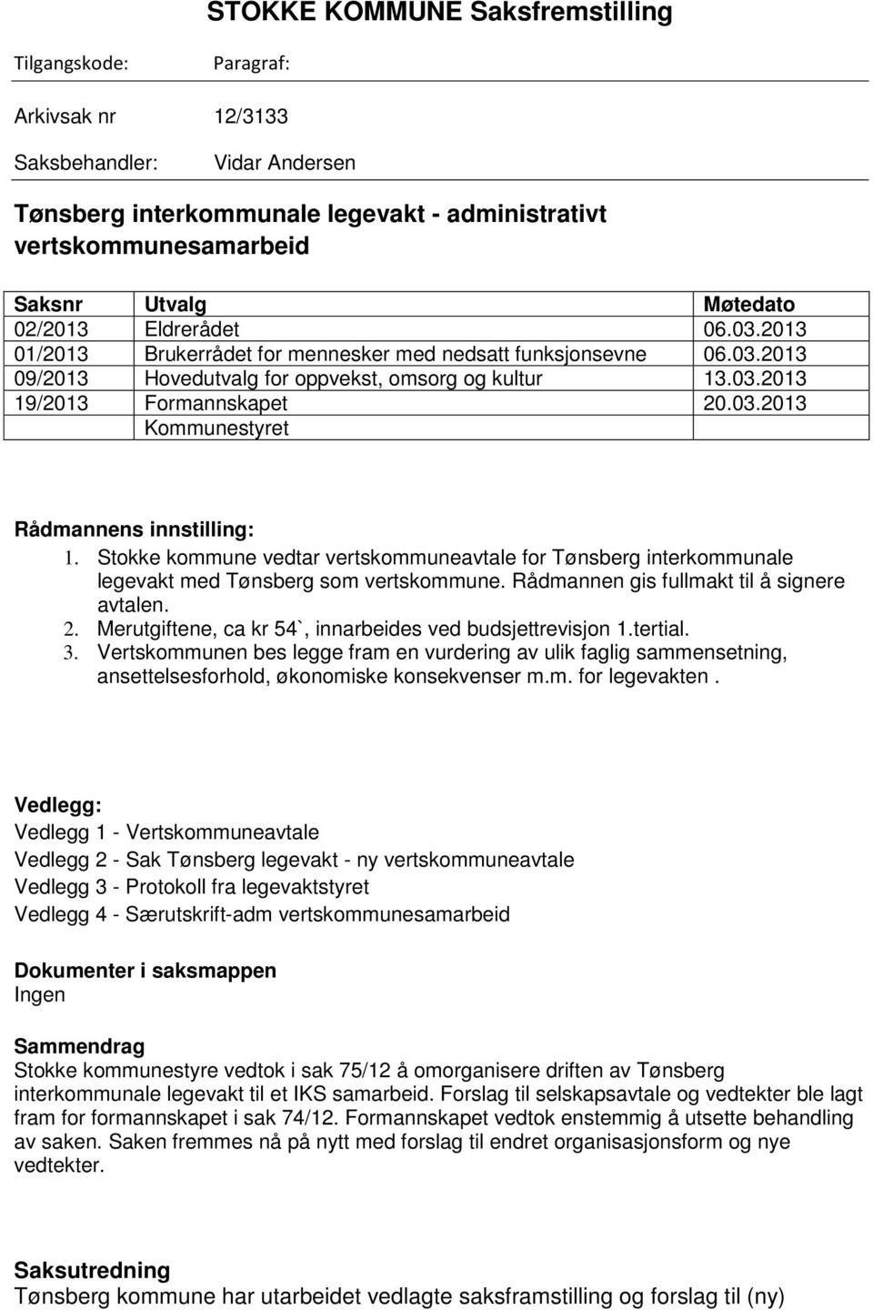 Stokke kommune vedtar vertskommuneavtale for Tønsberg interkommunale legevakt med Tønsberg som vertskommune. Rådmannen gis fullmakt til å signere avtalen. 2.