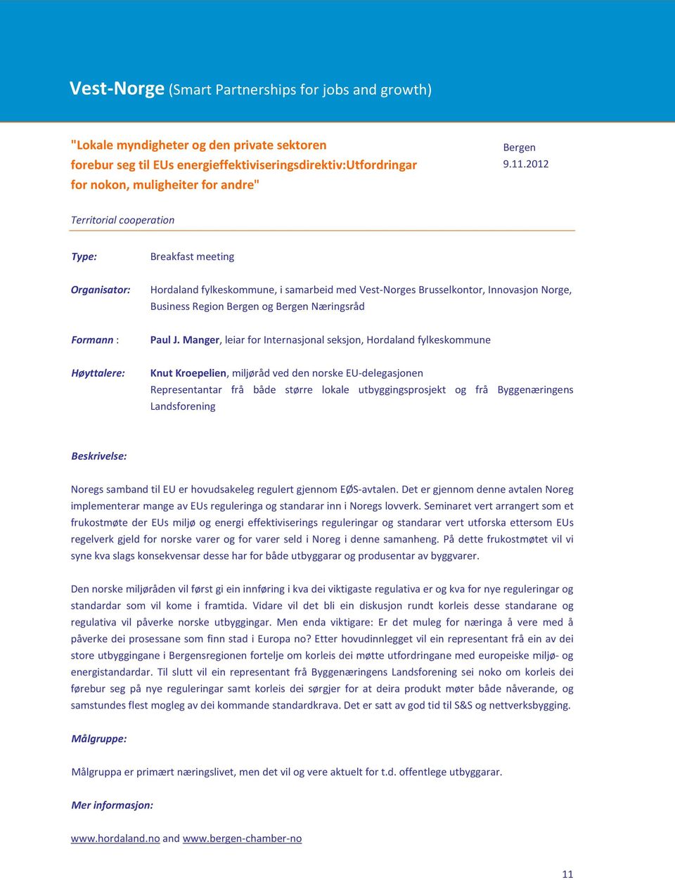 2012 Territorial cooperation Breakfast meeting Organisator: Hordaland fylkeskommune, i samarbeid med Vest-Norges Brusselkontor, Innovasjon Norge, Business Region Bergen og Bergen Næringsråd Formann :