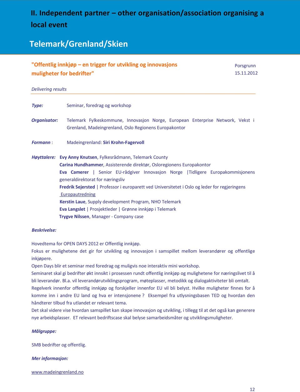 2012 Delivering results Seminar, foredrag og workshop Organisator: Telemark Fylkeskommune, Innovasjon Norge, European Enterprise Network, Vekst i Grenland, Madeingrenland, Oslo Regionens Europakontor