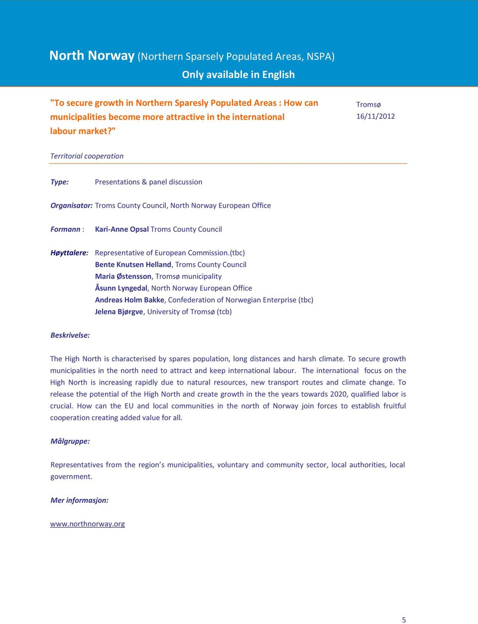 " Tromsø 16/11/2012 Territorial cooperation Presentations & panel discussion Organisator: Troms County Council, North Norway European Office Formann : Kari-Anne Opsal Troms County Council Høyttalere: