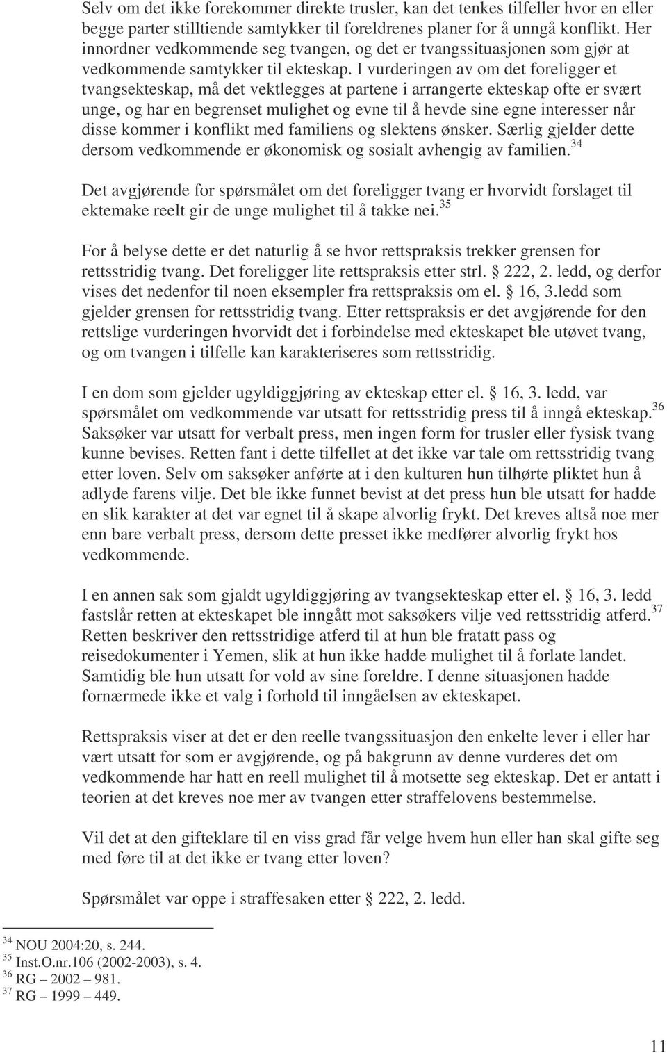 I vurderingen av om det foreligger et tvangsekteskap, må det vektlegges at partene i arrangerte ekteskap ofte er svært unge, og har en begrenset mulighet og evne til å hevde sine egne interesser når