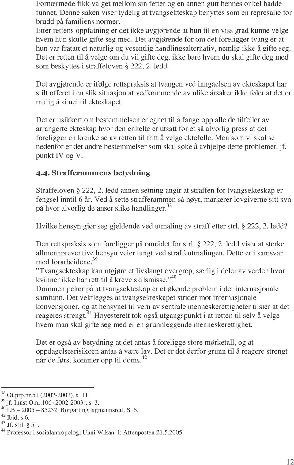 Det avgjørende for om det foreligger tvang er at hun var fratatt et naturlig og vesentlig handlingsalternativ, nemlig ikke å gifte seg.