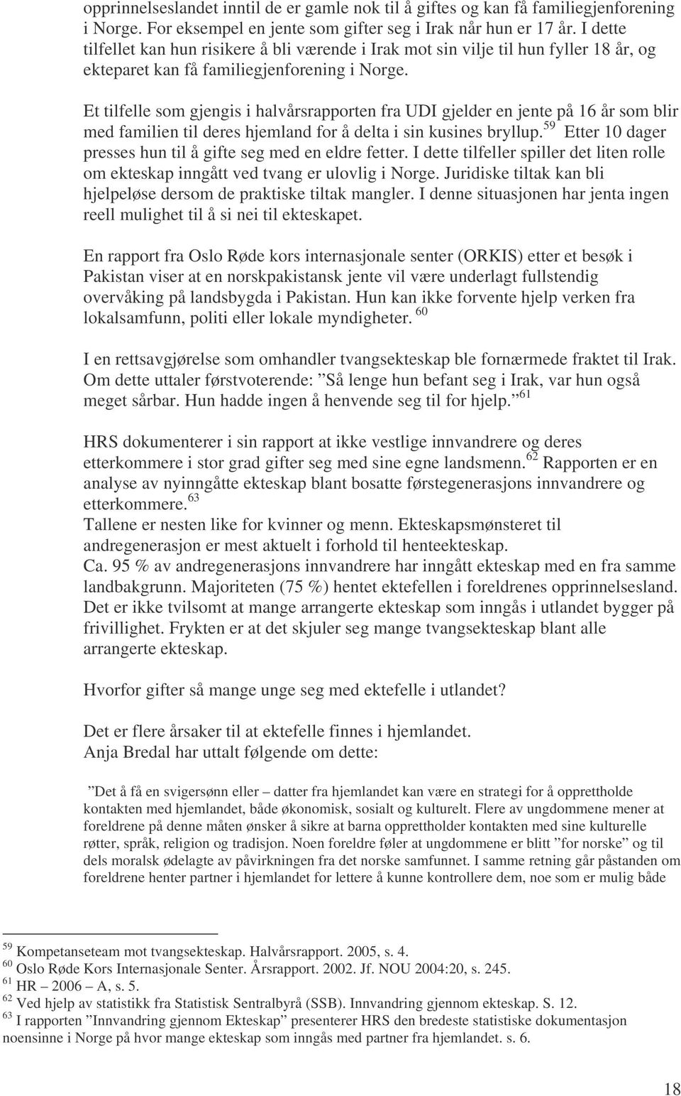 Et tilfelle som gjengis i halvårsrapporten fra UDI gjelder en jente på 16 år som blir med familien til deres hjemland for å delta i sin kusines bryllup.