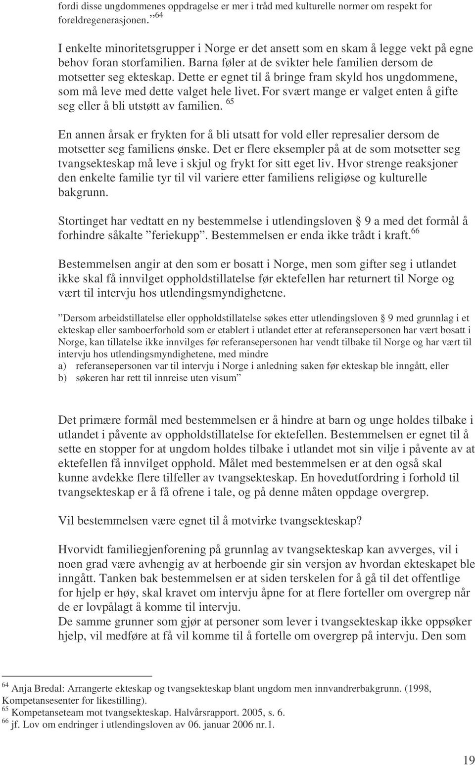 Dette er egnet til å bringe fram skyld hos ungdommene, som må leve med dette valget hele livet. For svært mange er valget enten å gifte seg eller å bli utstøtt av familien.