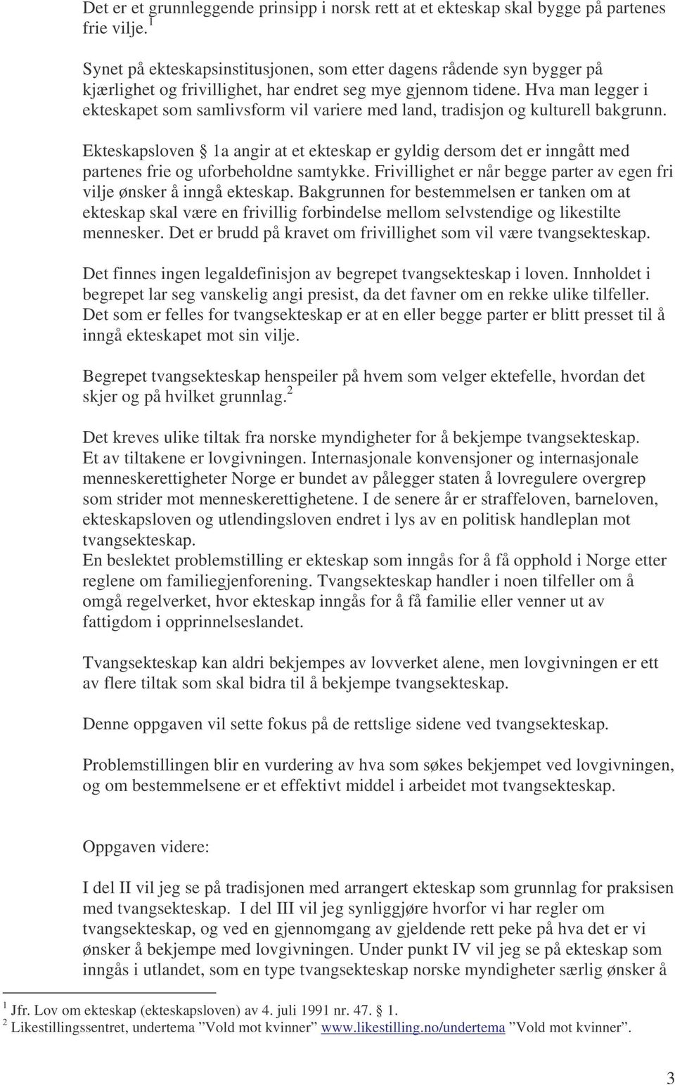 Hva man legger i ekteskapet som samlivsform vil variere med land, tradisjon og kulturell bakgrunn.