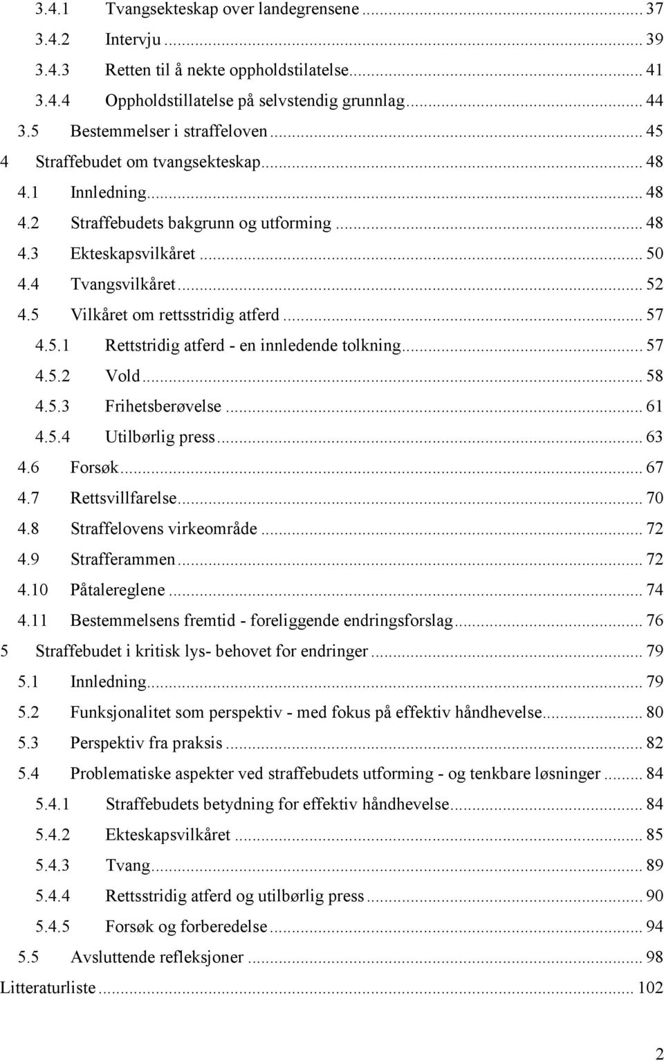 5 Vilkåret om rettsstridig atferd... 57 4.5.1 Rettstridig atferd - en innledende tolkning... 57 4.5.2 Vold... 58 4.5.3 Frihetsberøvelse... 61 4.5.4 Utilbørlig press... 63 4.6 Forsøk... 67 4.