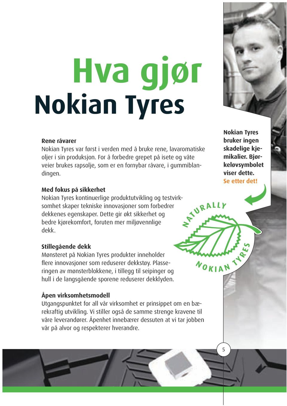 Med fokus på sikkerhet Nokian Tyres kontinuerlige produktutvikling og testvirksomhet skaper tekniske innovasjoner som forbedrer dekkenes egenskaper.