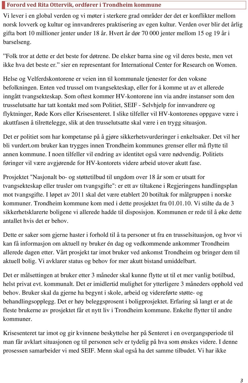 Folk tror at dette er det beste for døtrene. De elsker barna sine og vil deres beste, men vet ikke hva det beste er. sier en representant for International Center for Research on Women.