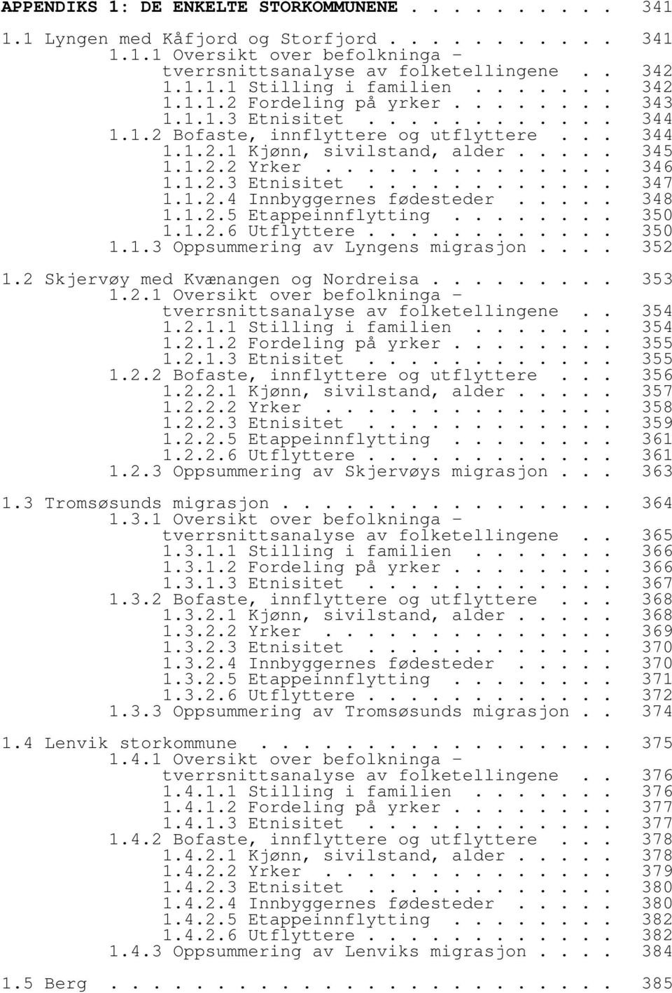 1.2.3 Etnisitet............ 347 1.1.2.4 Innbyggernes fødesteder..... 348 1.1.2.5 Etappeinnflytting........ 350 1.1.2.6 Utflyttere............ 350 1.1.3 Oppsummering av Lyngens migrasjon.... 352 1.