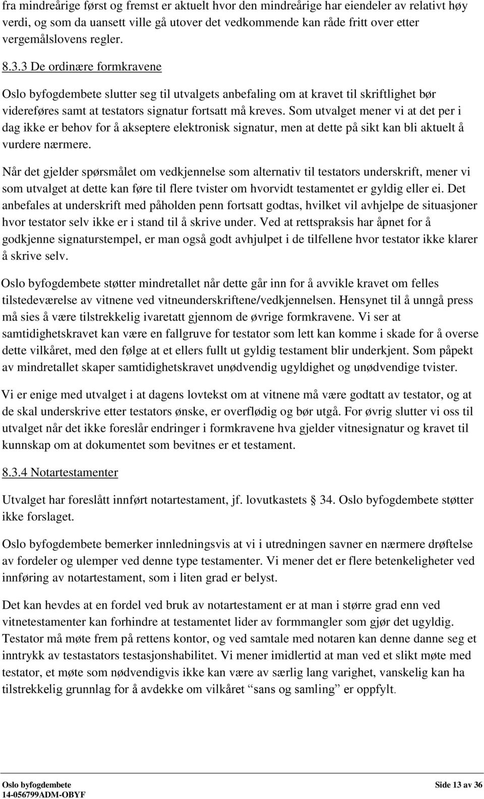 Som utvalget mener vi at det per i dag ikke er behov for å akseptere elektronisk signatur, men at dette på sikt kan bli aktuelt å vurdere nærmere.