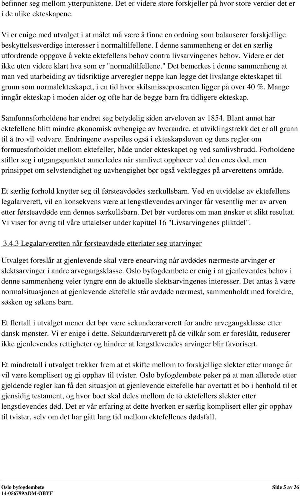 I denne sammenheng er det en særlig utfordrende oppgave å vekte ektefellens behov contra livsarvingenes behov. Videre er det ikke uten videre klart hva som er "normaltilfellene.