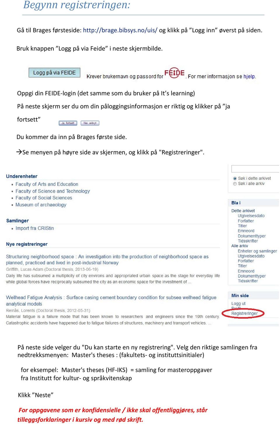 Se menyen på høyre side av skjermen, og klikk på "Registreringer". På neste side velger du "Du kan starte en ny registrering".