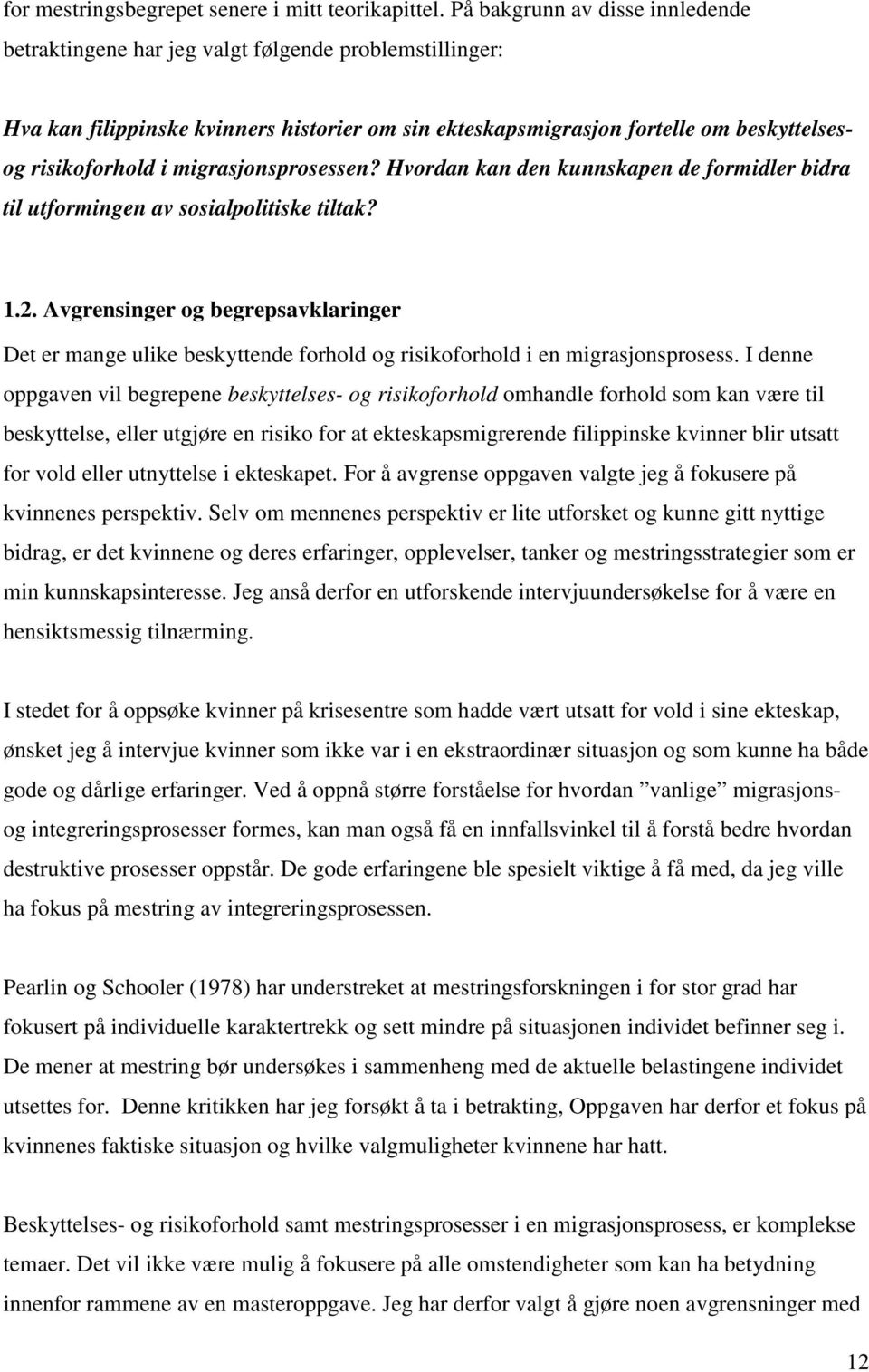 migrasjonsprosessen? Hvordan kan den kunnskapen de formidler bidra til utformingen av sosialpolitiske tiltak? 1.2.