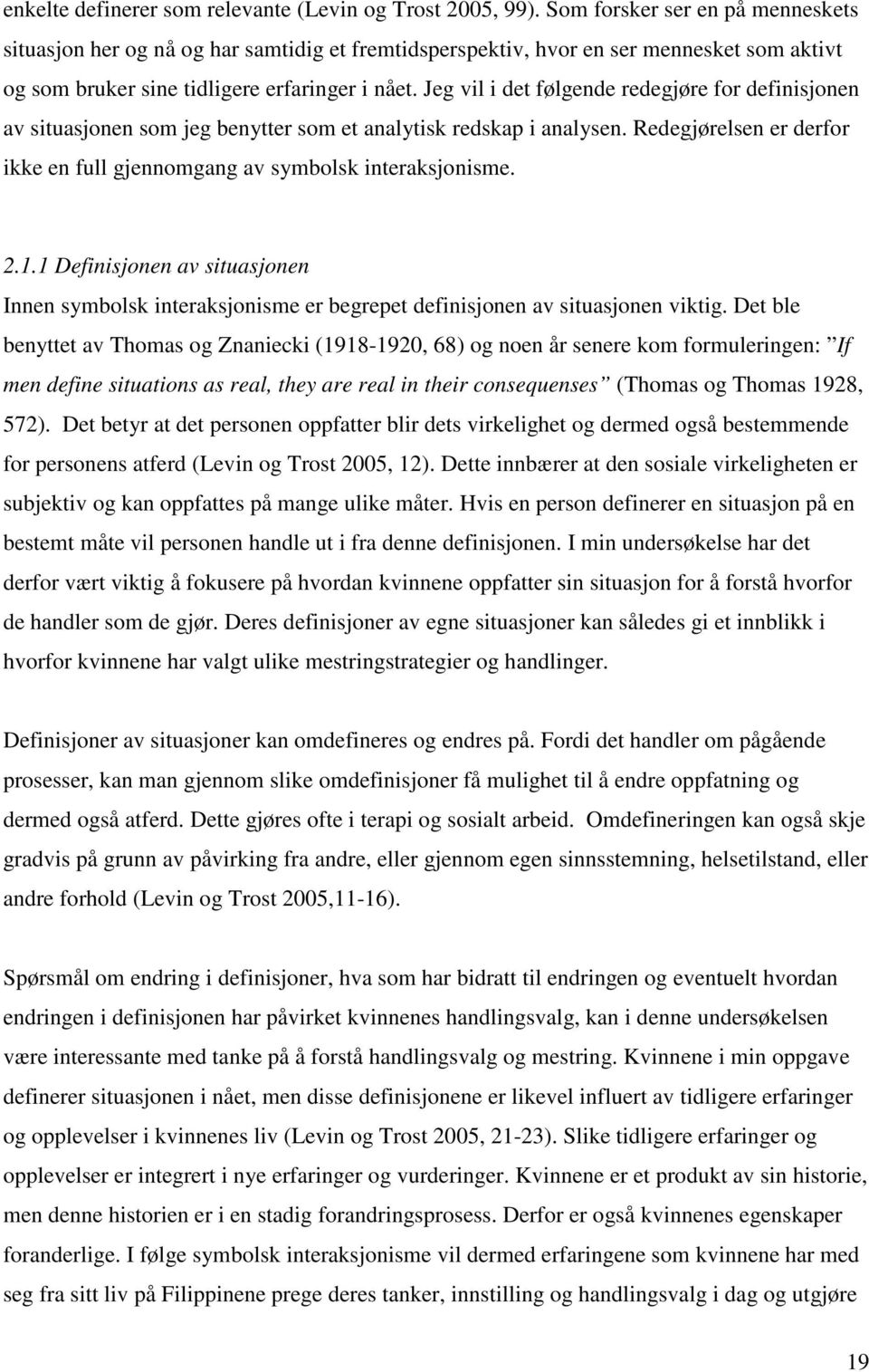 Jeg vil i det følgende redegjøre for definisjonen av situasjonen som jeg benytter som et analytisk redskap i analysen. Redegjørelsen er derfor ikke en full gjennomgang av symbolsk interaksjonisme. 2.