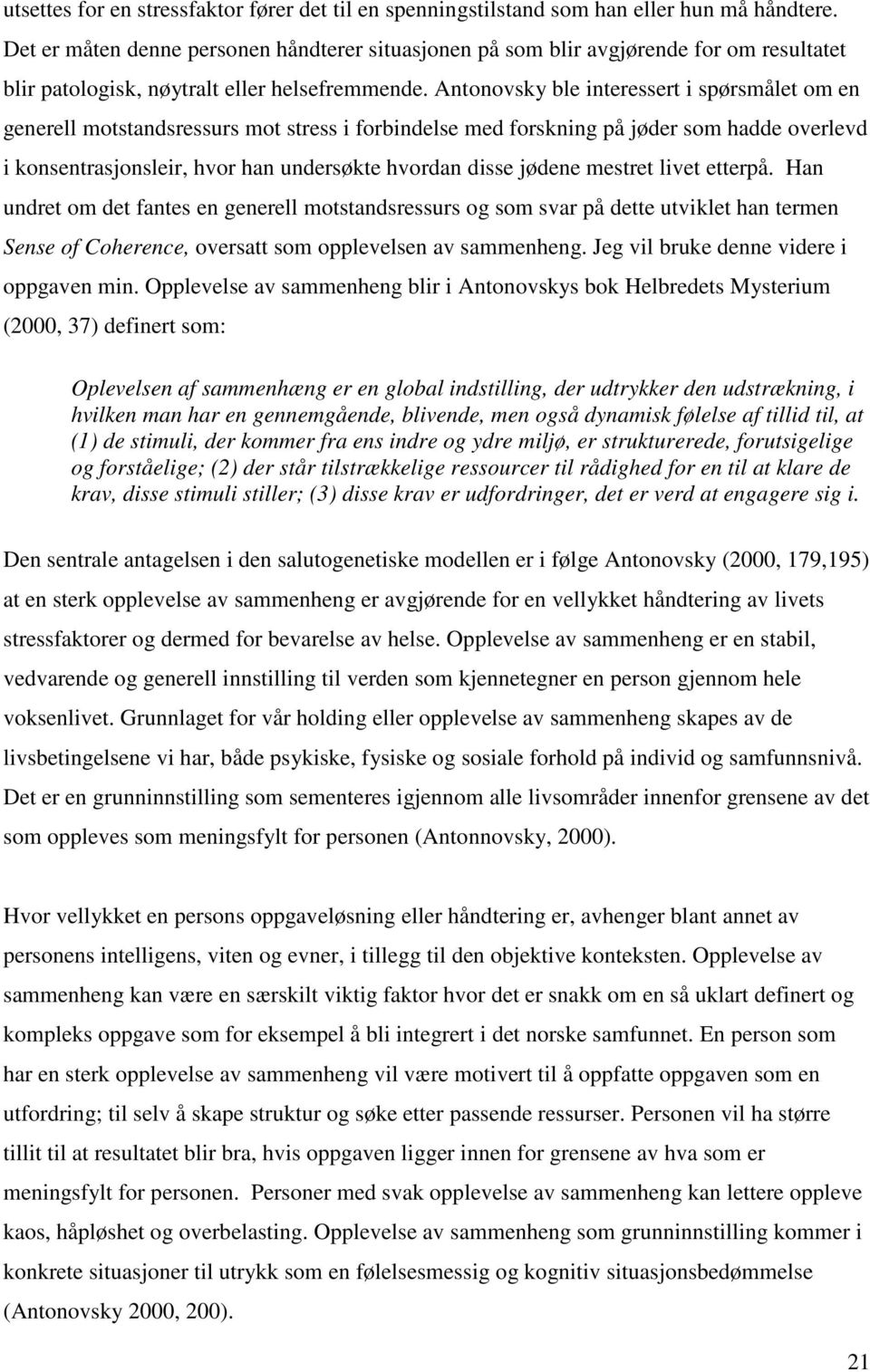 Antonovsky ble interessert i spørsmålet om en generell motstandsressurs mot stress i forbindelse med forskning på jøder som hadde overlevd i konsentrasjonsleir, hvor han undersøkte hvordan disse