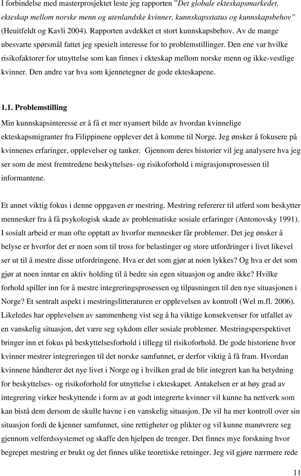 Den ene var hvilke risikofaktorer for utnyttelse som kan finnes i ekteskap mellom norske menn og ikke-vestlige kvinner. Den andre var hva som kjennetegner de gode ekteskapene. 1.