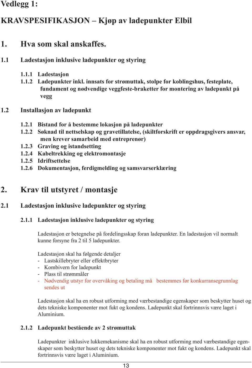 2.2 Søknad til nettselskap og gravetillatelse, (skiltforskrift er oppdragsgivers ansvar, men krever samarbeid med entreprenør) 1.2.3 Graving og istandsetting 1.2.4 Kabeltrekking og elektromontasje 1.