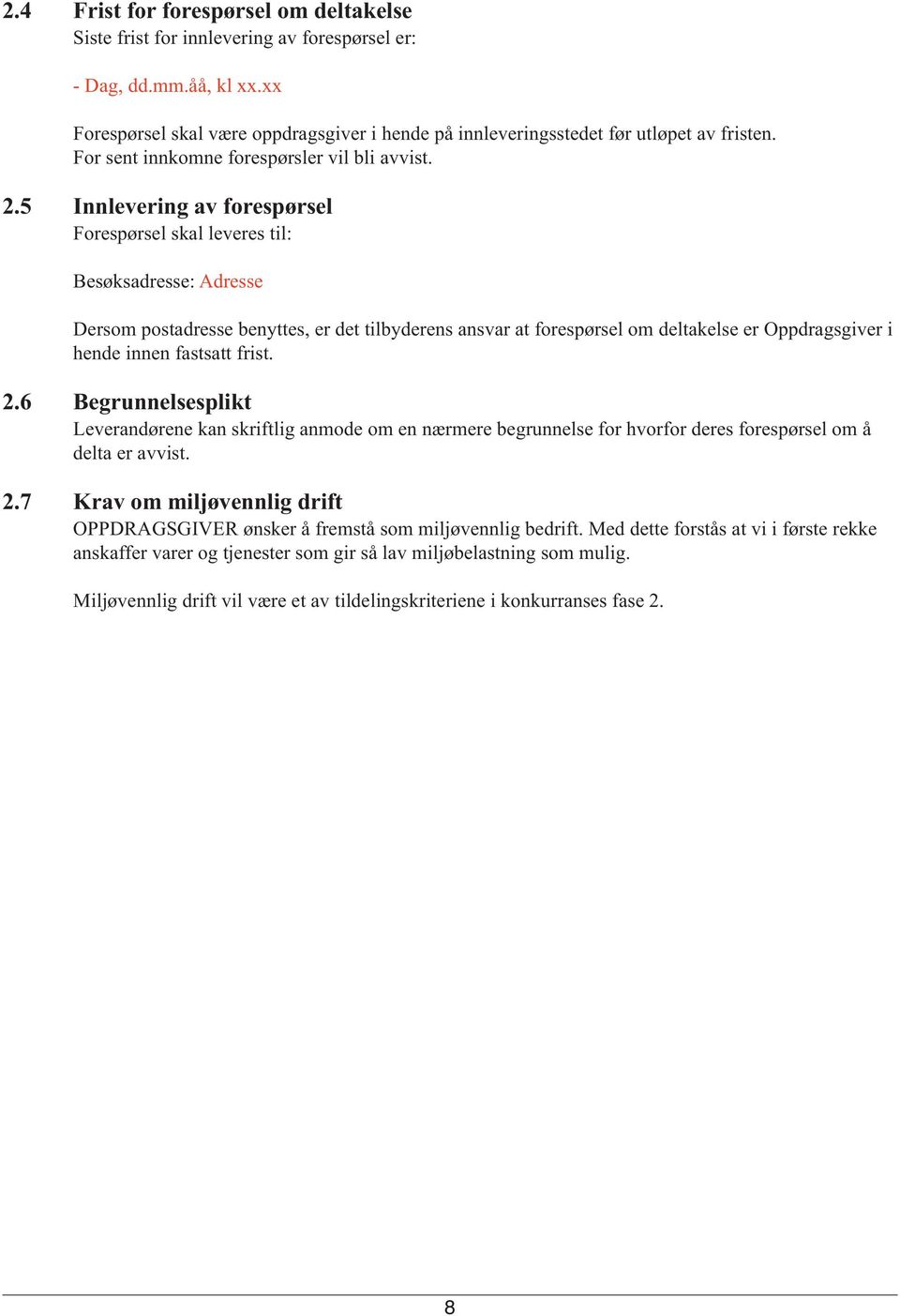 5 Innlevering av forespørsel Forespørsel skal leveres til: Besøksadresse: Adresse Dersom postadresse benyttes, er det tilbyderens ansvar at forespørsel om deltakelse er Oppdragsgiver i hende innen