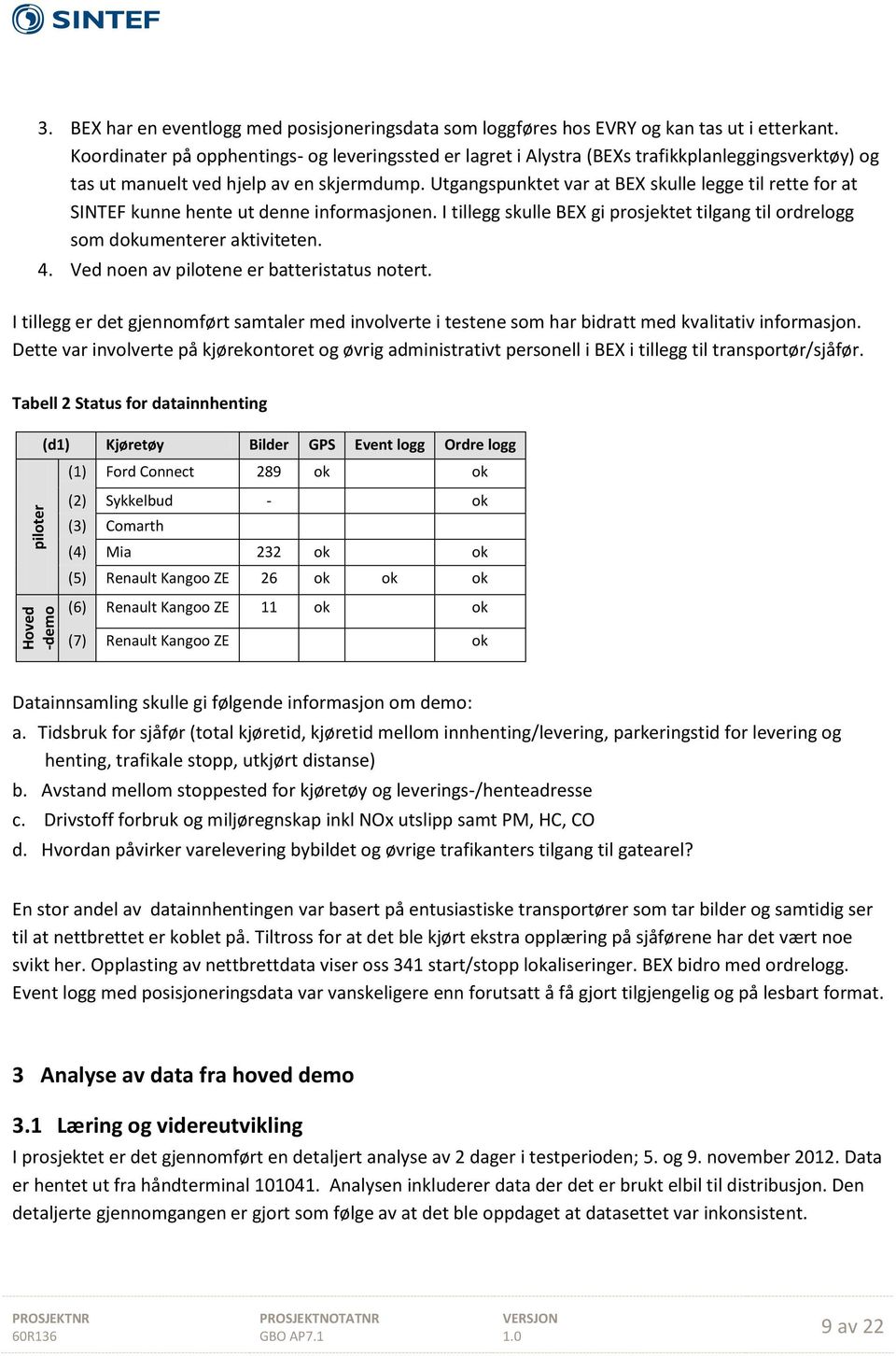 Utgangspunktet var at BEX skulle legge til rette for at SINTEF kunne hente ut denne informasjonen. I tillegg skulle BEX gi prosjektet tilgang til ordrelogg som dokumenterer aktiviteten. 4.