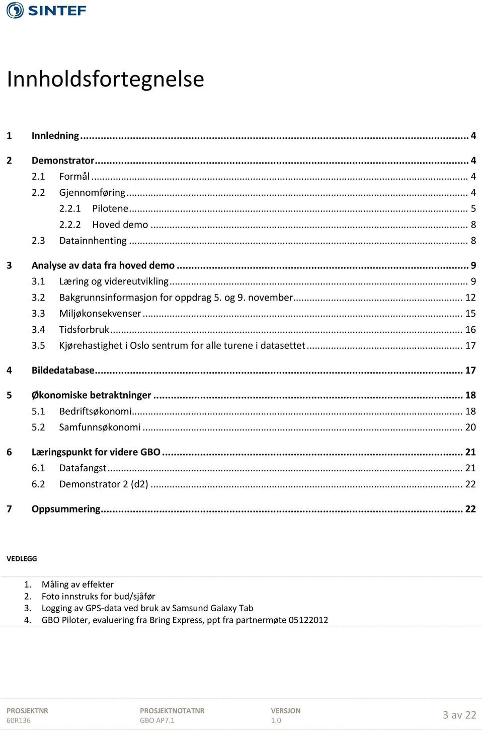 5 Kjørehastighet i Oslo sentrum for alle turene i datasettet... 17 4 Bildedatabase... 17 5 Økonomiske betraktninger... 18 5.1 Bedriftsøkonomi... 18 5.2 Samfunnsøkonomi.