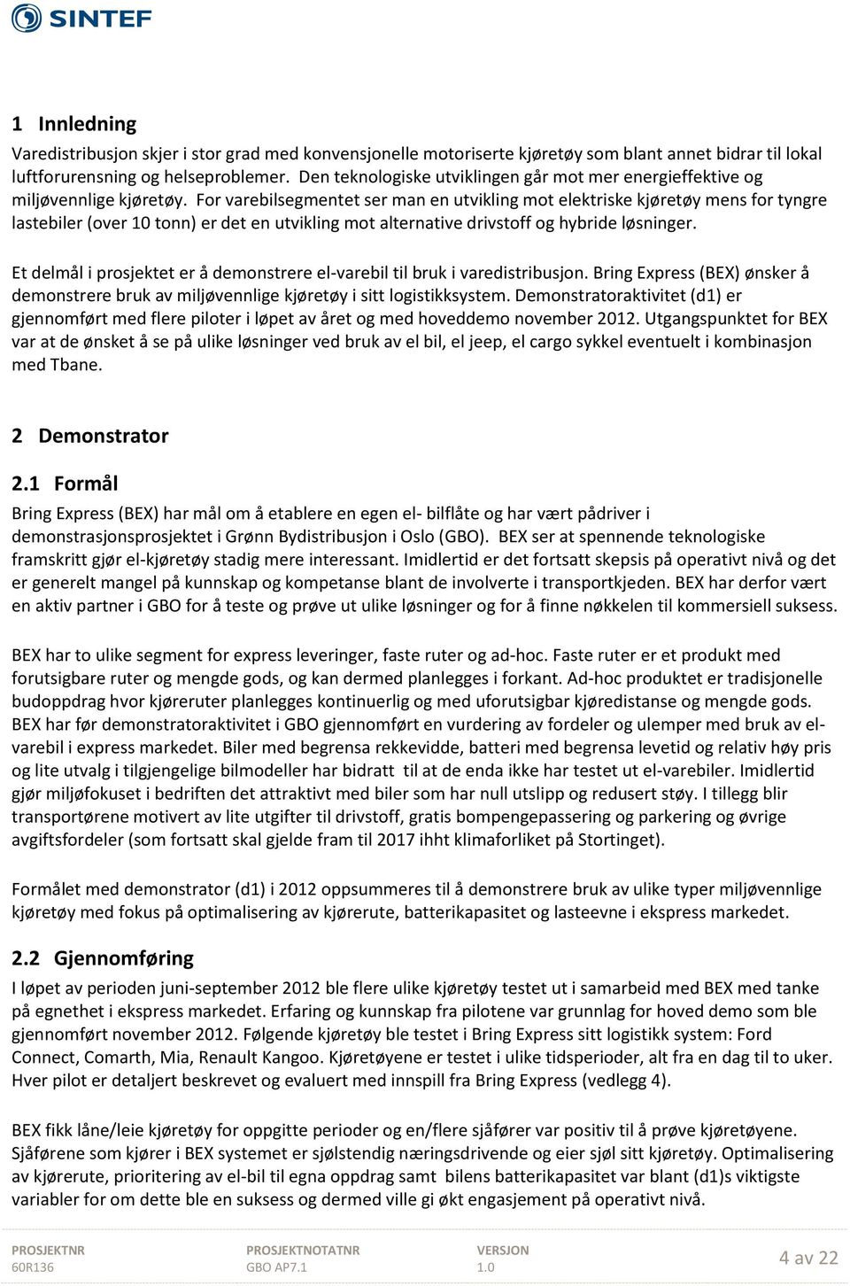 For varebilsegmentet ser man en utvikling mot elektriske kjøretøy mens for tyngre lastebiler (over 10 tonn) er det en utvikling mot alternative drivstoff og hybride løsninger.