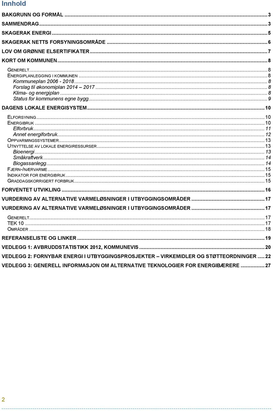 .. 10 ELFORSYNING... 10 ENERGIBRUK... 10 Elforbruk... 11 Annet energiforbruk... 12 OPPVARMINGSSYSTEMER... 13 UTNYTTELSE AV LOKALE ENERGIRESSURSER... 13 Bioenergi... 13 Småkraftverk... 14 Biogassanlegg.