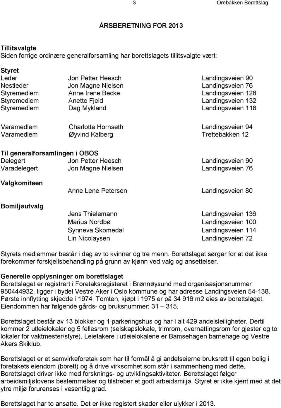 Landingsveien 94 Varamedlem Øyvind Kalberg Trettebakken 12 Til generalforsamlingen i OBOS Delegert Jon Petter Heesch Landingsveien 90 Varadelegert Jon Magne Nielsen Landingsveien 76 Valgkomiteen