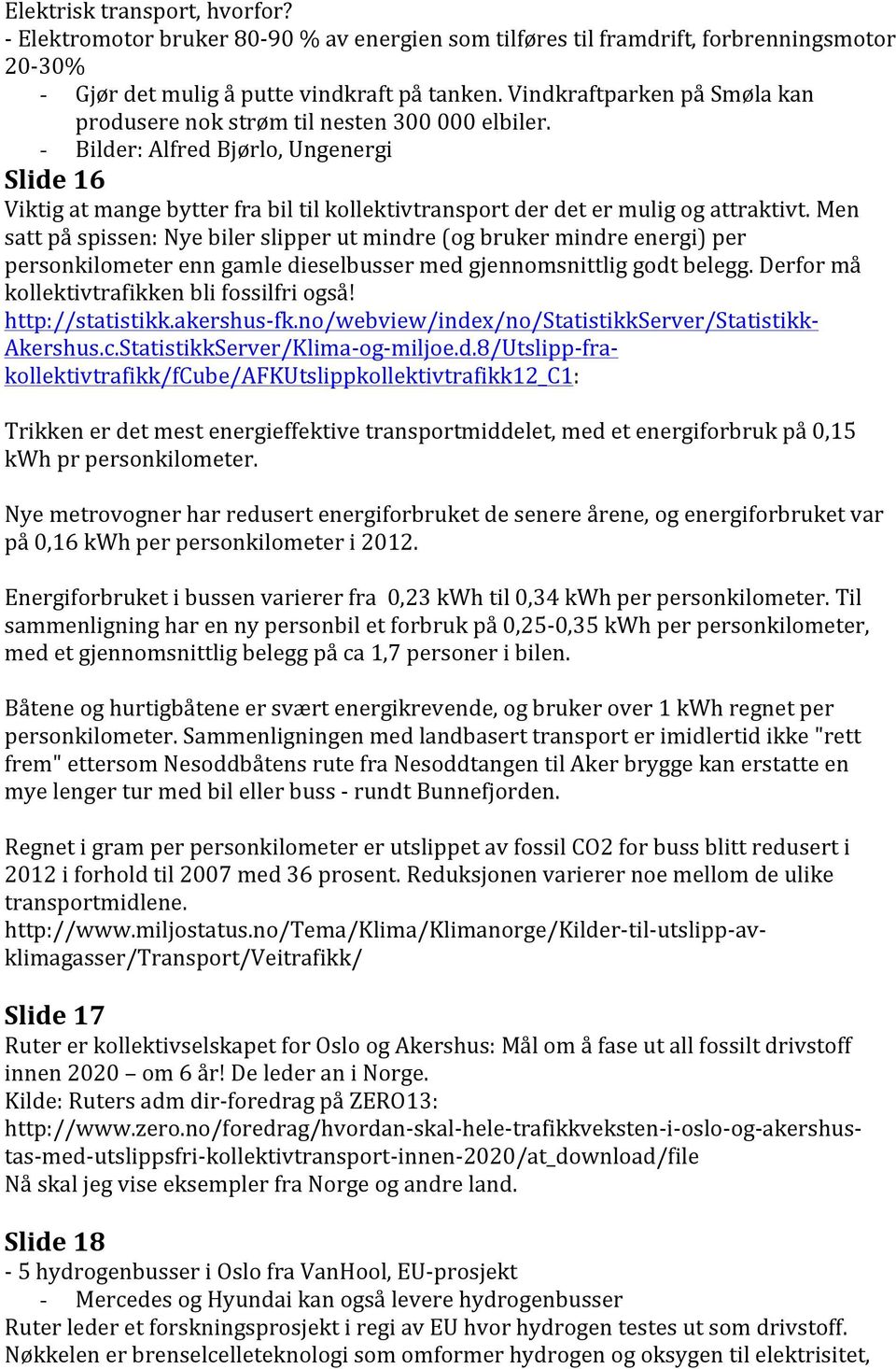 - Bilder: Alfred Bjørlo, Ungenergi Slide 16 Viktig at mange bytter fra bil til kollektivtransport der det er mulig og attraktivt.