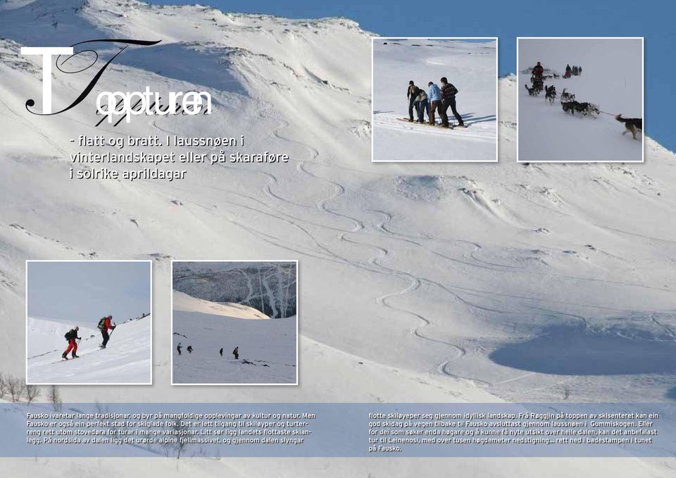 På nordsida av dalen ligg det urørde alpine fjellmassivet, og gjennom dalen slyngar flotte skiløyeper seg gjennom idyllisk landskap.