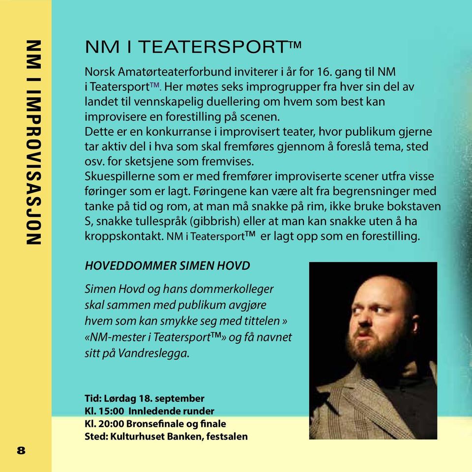 Dette er en konkurranse i improvisert teater, hvor publikum gjerne tar aktiv del i hva som skal fremføres gjennom å foreslå tema, sted osv. for sketsjene som fremvises.