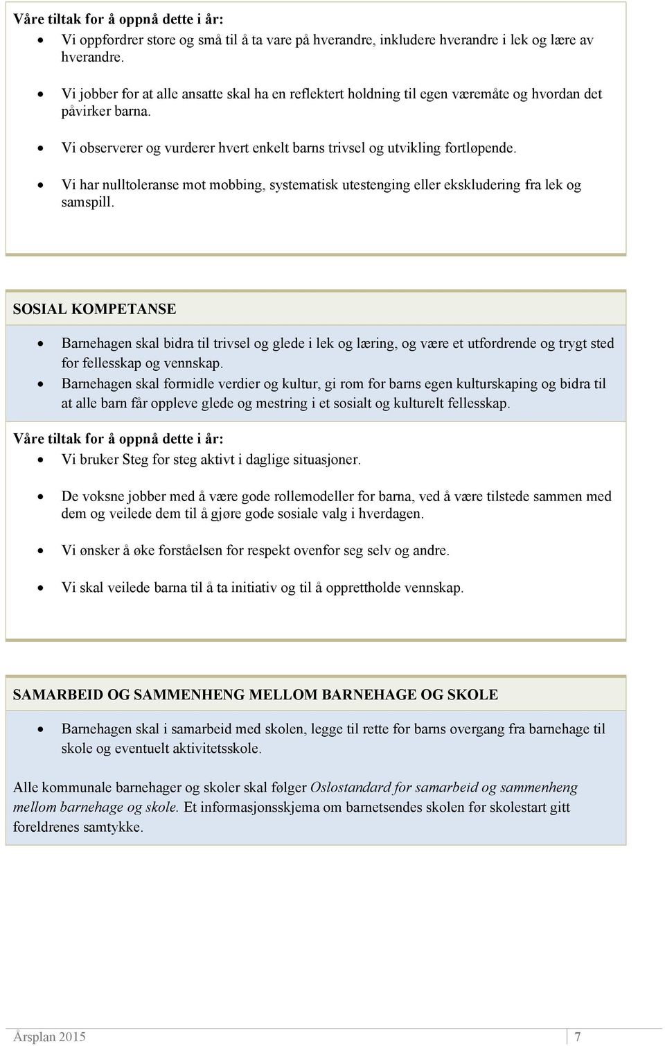 Vi har nulltoleranse mot mobbing, systematisk utestenging eller ekskludering fra lek og samspill.