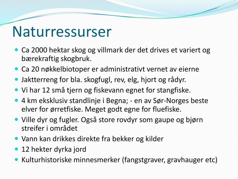 Vi har 12 små tjern og fiskevann egnet for stangfiske. 4 km eksklusiv standlinje i Begna; - en av Sør-Norges beste elver for ørretfiske.