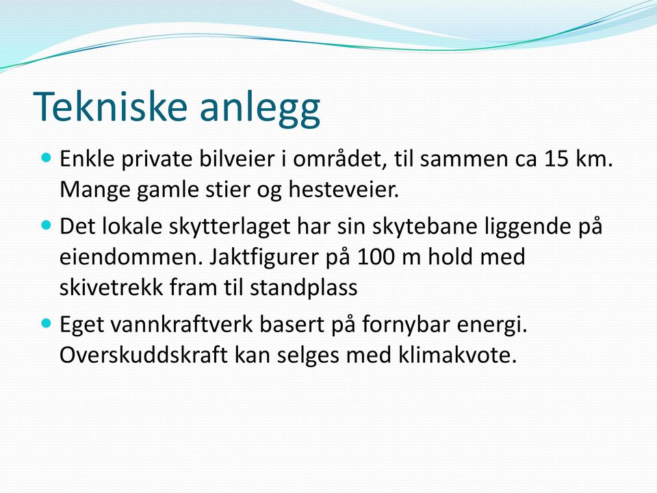 Det lokale skytterlaget har sin skytebane liggende på eiendommen.