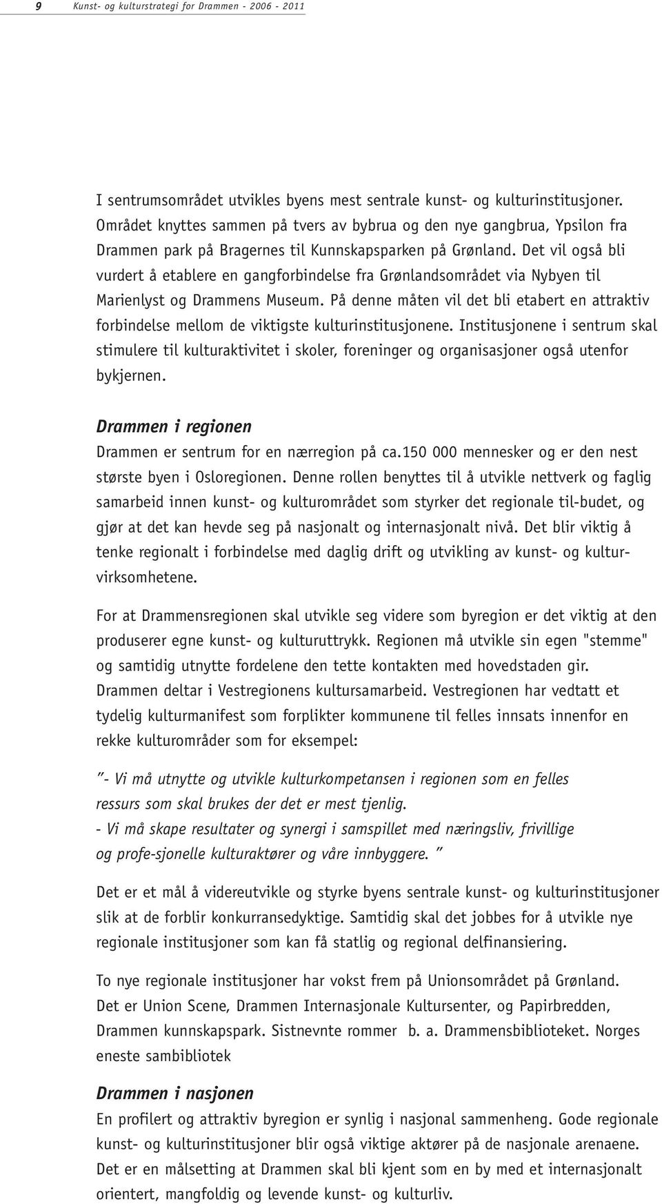 Det vil også bli vurdert å etablere en gangforbindelse fra Grønlandsområdet via Nybyen til Marienlyst og Drammens Museum.