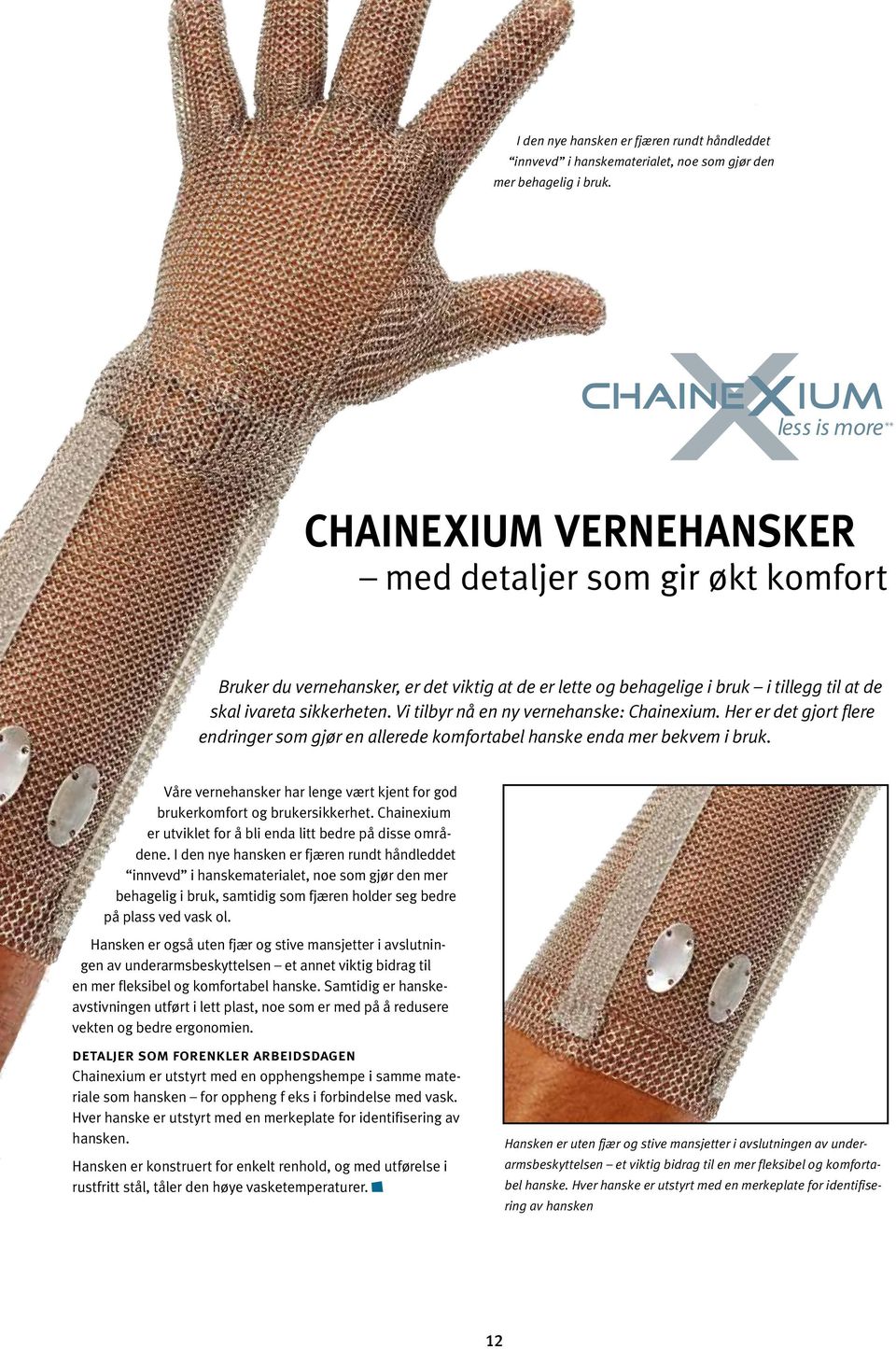 Vi tilbyr nå en ny vernehanske: Chainexium. Her er det gjort flere endringer som gjør en allerede komfortabel hanske enda mer bekvem i bruk.