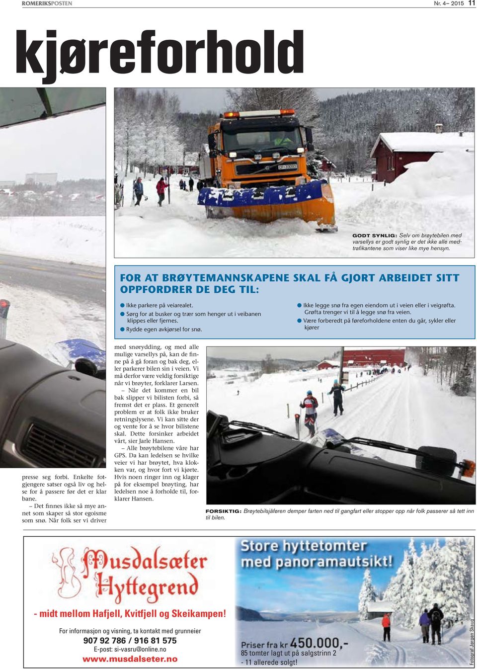 Rydde egen avkjørsel for snø. Ikke legge snø fra egen eiendom ut i veien eller i veigrøfta. Grøfta trenger vi til å legge snø fra veien.