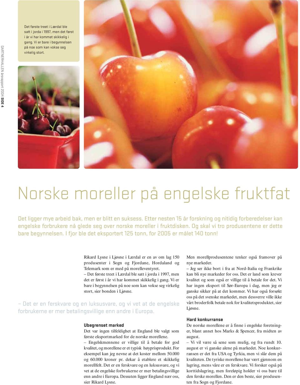 Etter nesten 15 år forskning og nitidig forberedelser kan engelske forbrukere nå glede seg over norske moreller i fruktdisken. Og skal vi tro produsentene er dette bare begynnelsen.