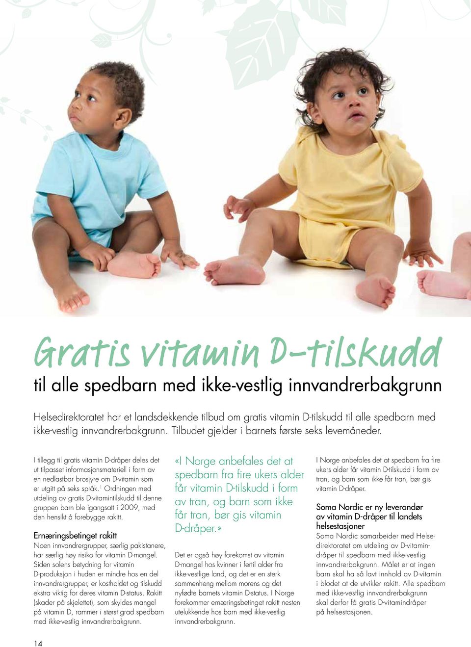 I tillegg til gratis vitamin D-dråper deles det ut tilpasset informasjonsmateriell i form av en nedlastbar brosjyre om D-vitamin som er utgitt på seks språk.