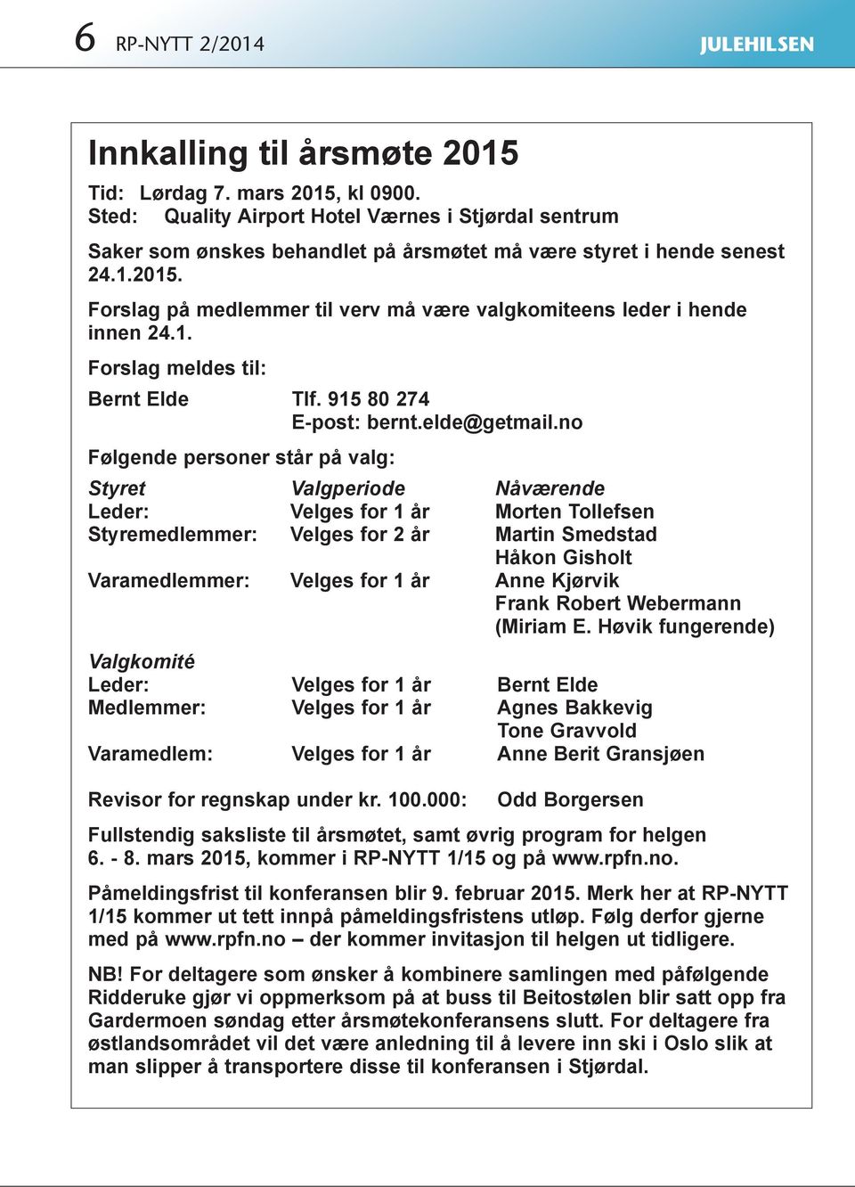 Forslag på medlemmer til verv må være valgkomiteens leder i hende innen 24.1. Forslag meldes til: Bernt Elde Tlf. 915 80 274 E-post: bernt.elde@getmail.