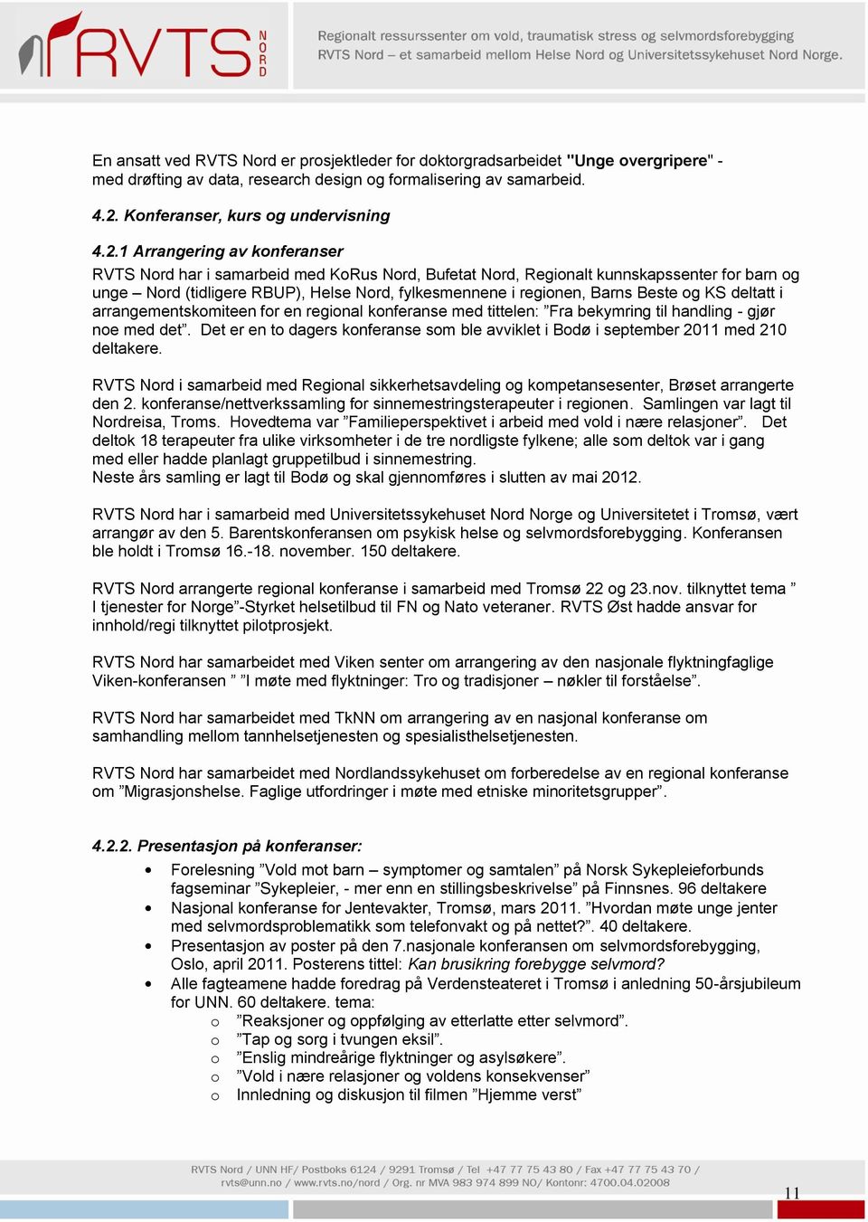 1 Arrangering av konferanser RVTS Nord har i samarbeid med KoRus Nord, Bufetat Nord, Regionalt kunnskapssenter for barn og unge Nord (tidligere RBUP), Helse Nord, fylkesmennene i regionen, Barns