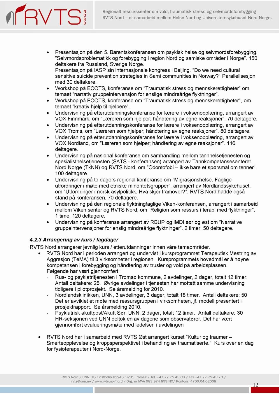 Parallellsesjon med 30 deltakere. Workshop på ECOTS, konferanse om Traumatisk stress og mennskerettigheter om temaet narrativ gruppeintervensjon for enslige mindreårige flyktninger.