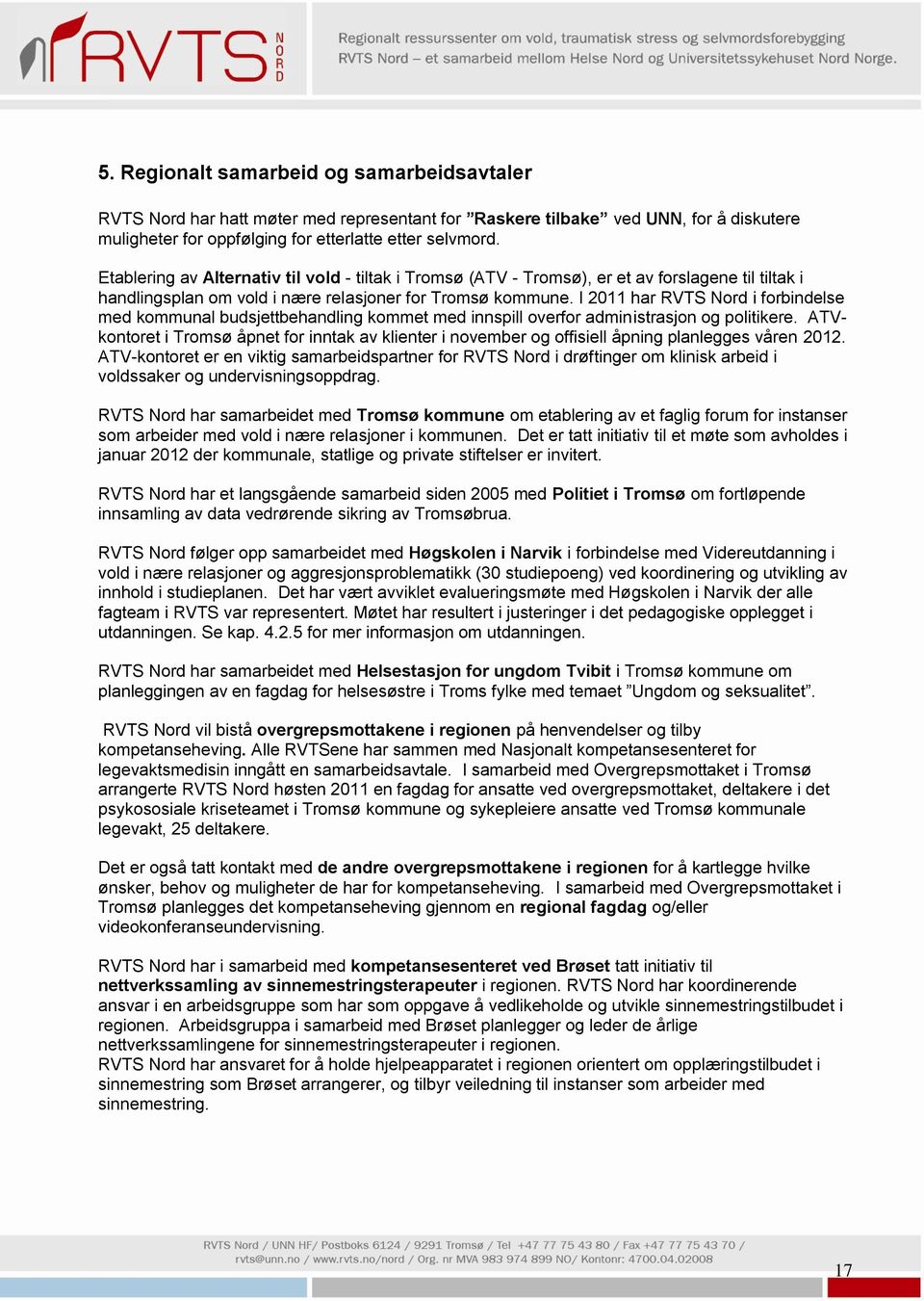 I 2011 har RVTS Nord i forbindelse med kommunal budsjettbehandling kommet med innspill overfor administrasjon og politikere.