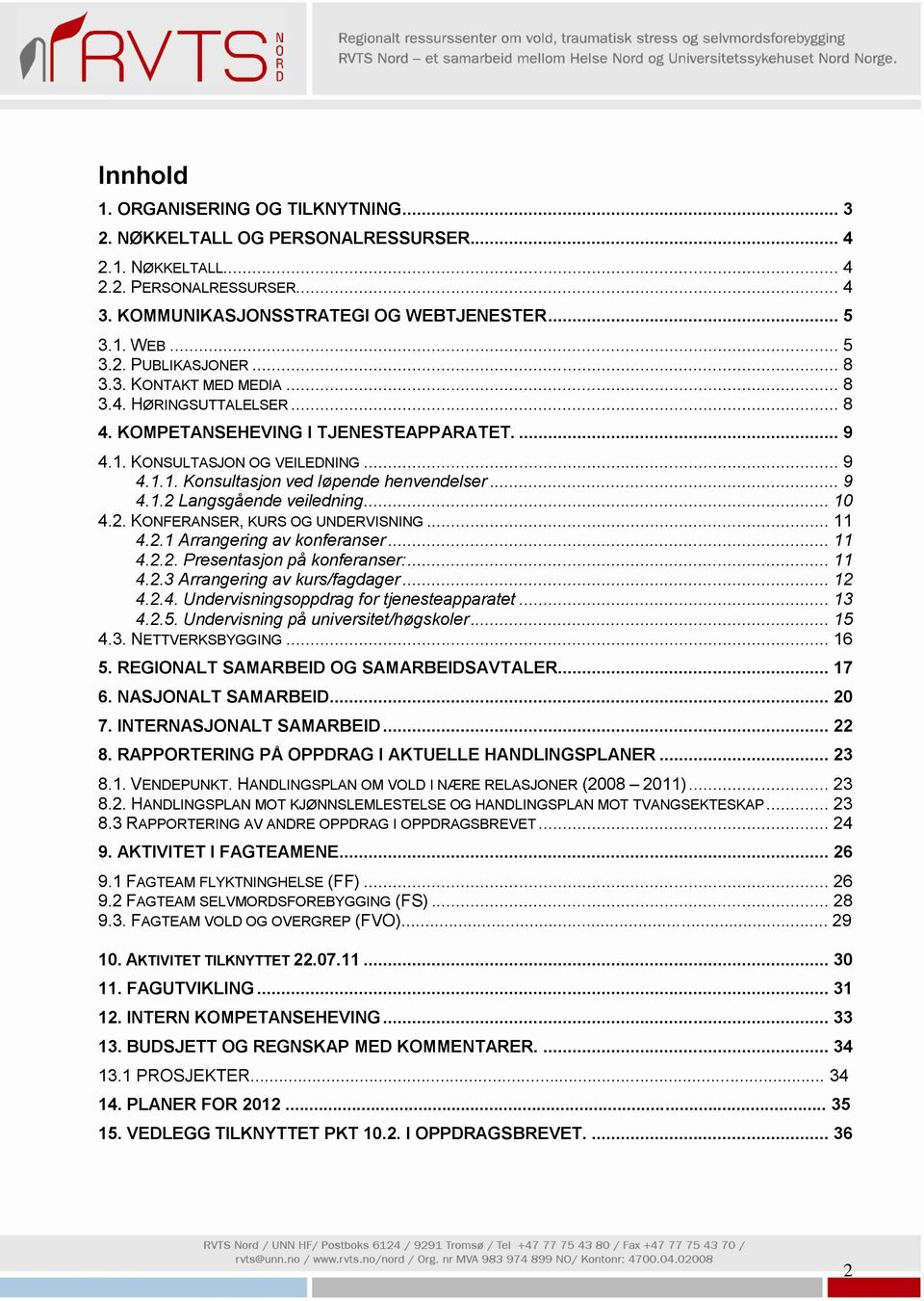 .. 10 4.2. KONFERANSER, KURS OG UNDERVISNING... 11 4.2.1 Arrangering av konferanser... 11 4.2.2. Presentasjon på konferanser:... 11 4.2.3 Arrangering av kurs/fagdager... 12 4.2.4. Undervisningsoppdrag for tjenesteapparatet.