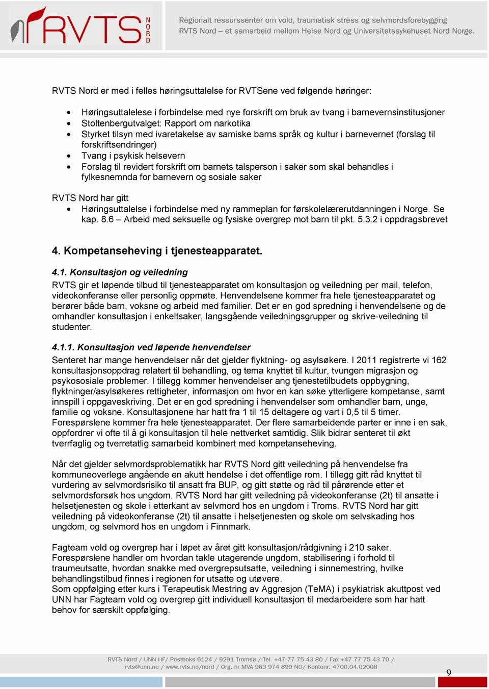 talsperson i saker som skal behandles i fylkesnemnda for barnevern og sosiale saker RVTS Nord har gitt Høringsuttalelse i forbindelse med ny rammeplan for førskolelærerutdanningen i Norge. Se kap. 8.