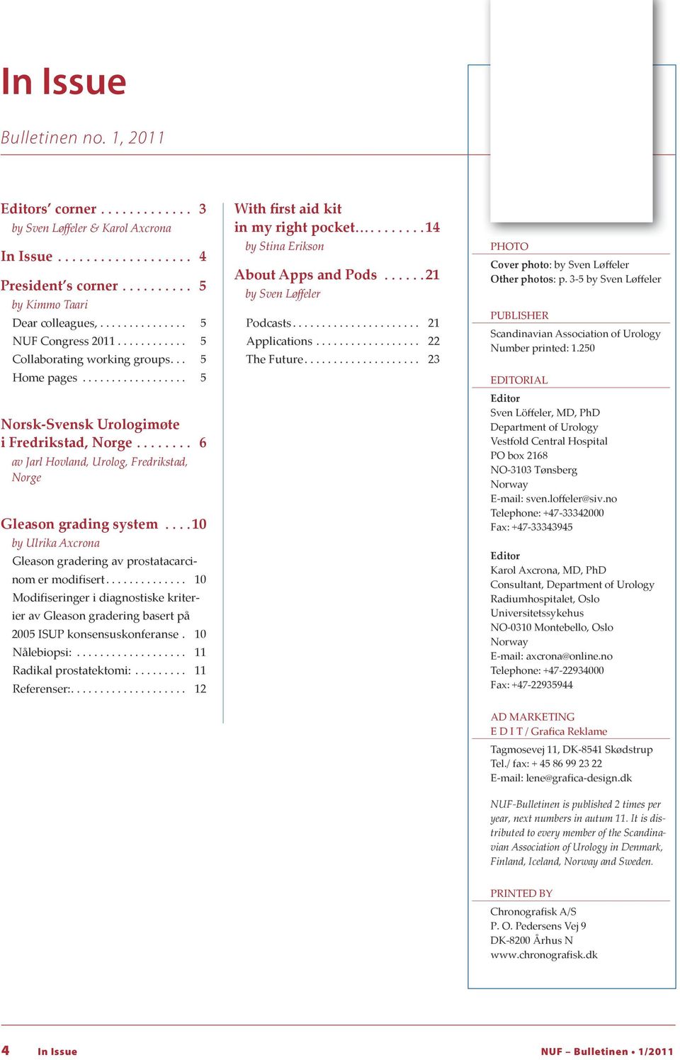 ....... 6 av Jarl Hovland, Urolog, Fredrikstad, Norge Gleason grading system.... 10 by Ulrika Axcrona Gleason gradering av prostatacarcinom er modifisert.