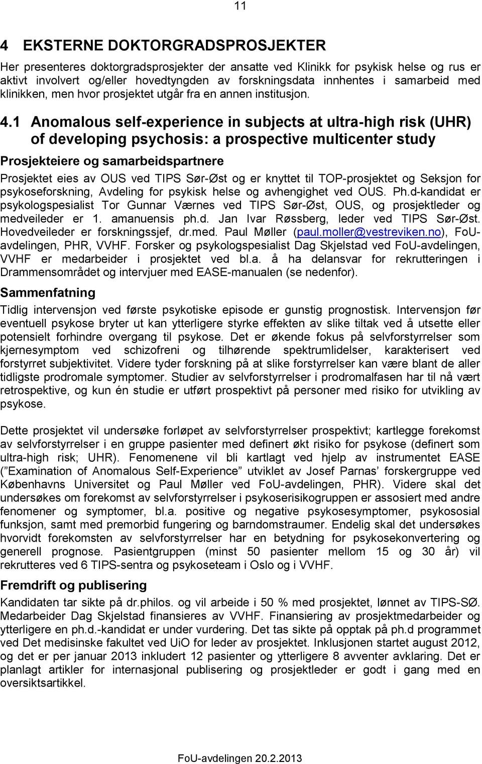 1 Anomalous self-experience in subjects at ultra-high risk (UHR) of developing psychosis: a prospective multicenter study Prosjektet eies av OUS ved TIPS Sør-Øst og er knyttet til TOP-prosjektet og