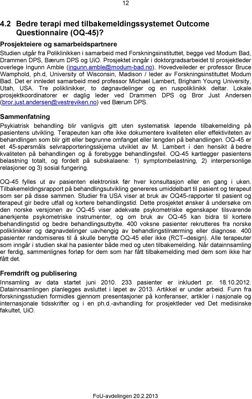 Prosjektet inngår i doktorgradsarbeidet til prosjektleder overlege Ingunn Amble (ingunn.amble@modum-bad.no). Hovedveileder er professor Bruce Wamphold, ph.